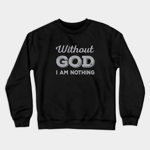 Without God I Am Nothing (gray) Crewneck Sweatshirt by VinceField